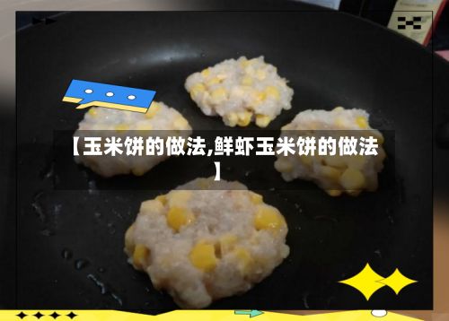 【玉米饼的做法,鲜虾玉米饼的做法】-第3张图片