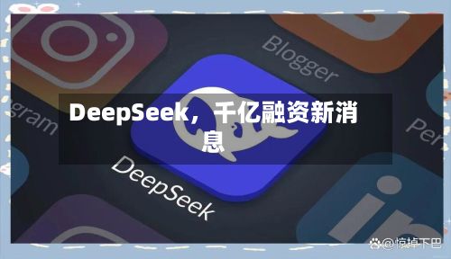 DeepSeek，千亿融资新消息-第3张图片