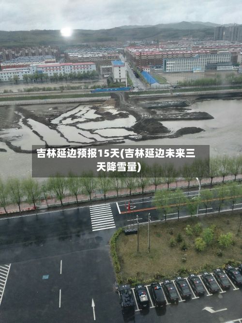 吉林延边预报15天(吉林延边未来三天降雪量)-第2张图片