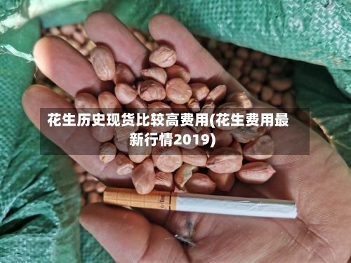 花生历史现货比较高费用(花生费用最新行情2019)-第3张图片