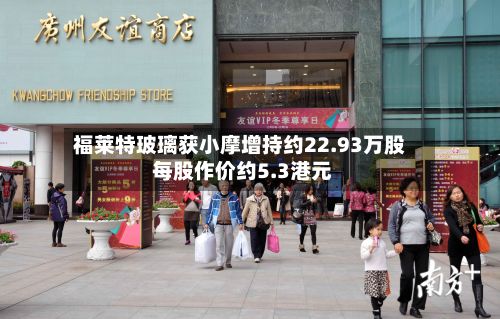 福莱特玻璃获小摩增持约22.93万股 每股作价约5.3港元-第2张图片