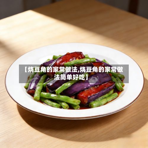 【烧豆角的家常做法,烧豆角的家常做法简单好吃】-第2张图片