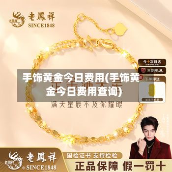 手饰黄金今日费用(手饰黄金今日费用查询)-第2张图片