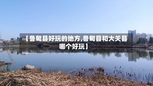 【鲁甸县好玩的地方,鲁甸县和大关县哪个好玩】