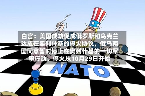 白宫：美国成功促成俄罗斯和乌克兰达成在奥列什基的停火协议	，俄乌两国同意暂时停止在奥列什基的一切军事行动，停火从10月29日开始-第3张图片