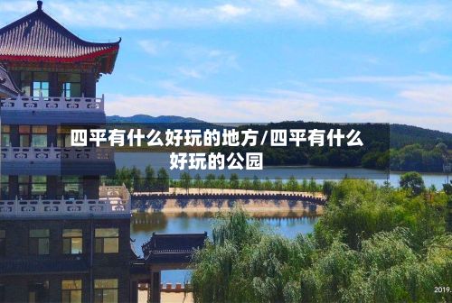 四平有什么好玩的地方/四平有什么好玩的公园