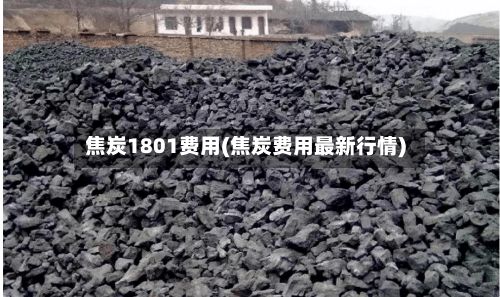 焦炭1801费用(焦炭费用最新行情)-第2张图片