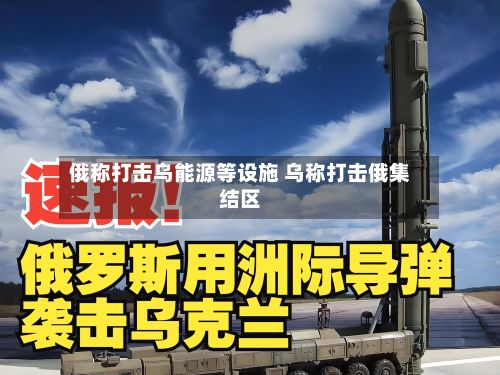 俄称打击乌能源等设施 乌称打击俄集结区-第3张图片