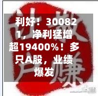利好！300821	，净利猛增超19400%！多只A股，业绩爆发-第2张图片