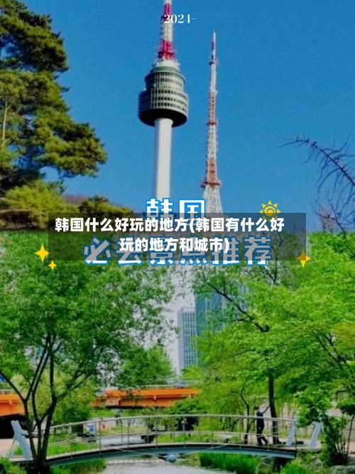 韩国什么好玩的地方(韩国有什么好玩的地方和城市)-第2张图片