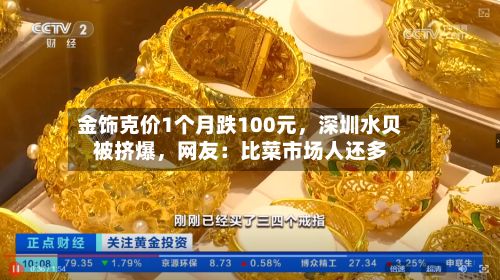 金饰克价1个月跌100元，深圳水贝被挤爆，网友：比菜市场人还多-第2张图片