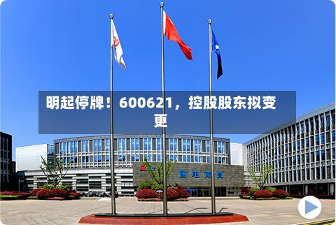 明起停牌！600621，控股股东拟变更-第2张图片