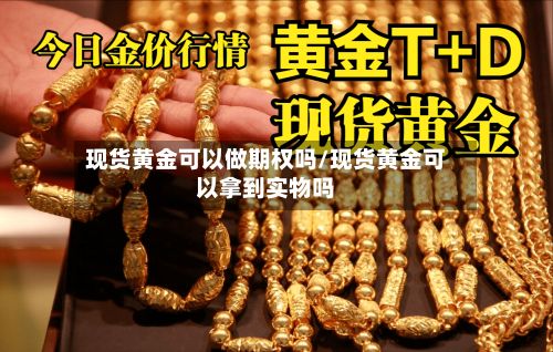 现货黄金可以做期权吗/现货黄金可以拿到实物吗-第2张图片