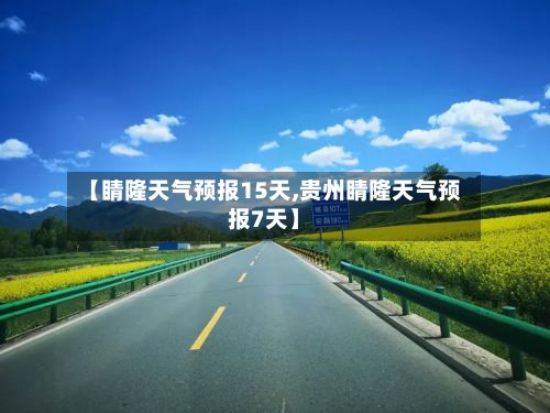 【睛隆天气预报15天,贵州睛隆天气预报7天】