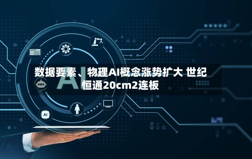 数据要素、物理AI概念涨势扩大 世纪恒通20cm2连板-第1张图片