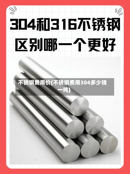 不锈钢费用价(不锈钢费用304多少钱一吨)