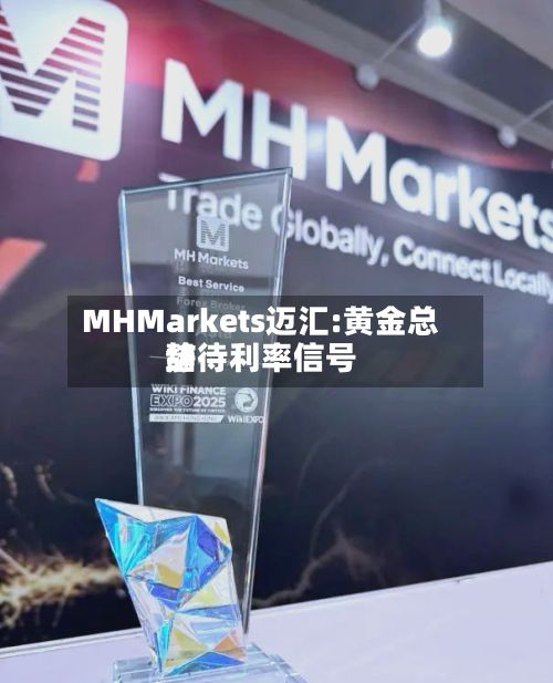 MHMarkets迈汇:黄金总结静待利率信号-第1张图片