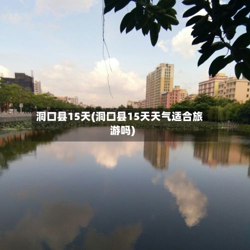 洞口县15天(洞口县15天天气适合旅游吗)