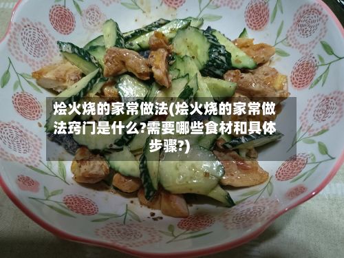 烩火烧的家常做法(烩火烧的家常做法窍门是什么?需要哪些食材和具体步骤?)