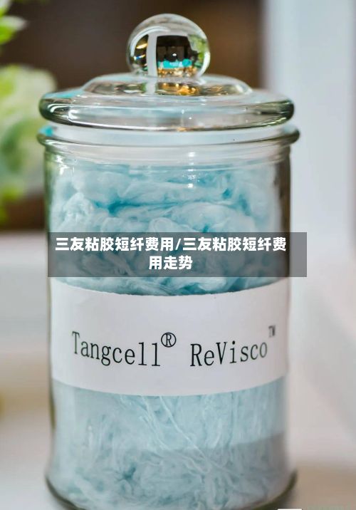 三友粘胶短纤费用/三友粘胶短纤费用走势-第3张图片