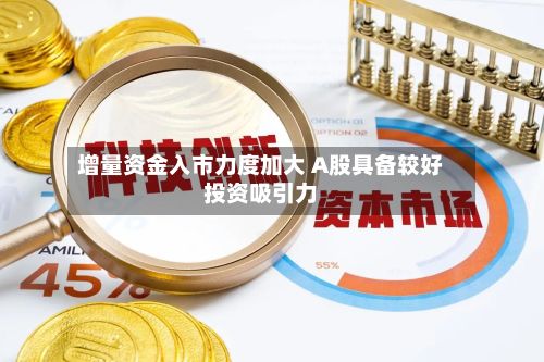增量资金入市力度加大 A股具备较好投资吸引力-第2张图片