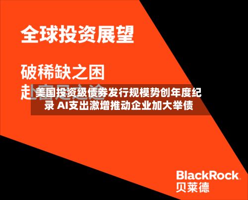 美国投资级债券发行规模势创年度纪录 AI支出激增推动企业加大举债