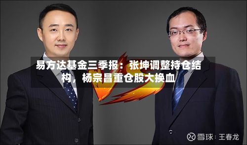 易方达基金三季报：张坤调整持仓结构，杨宗昌重仓股大换血-第3张图片