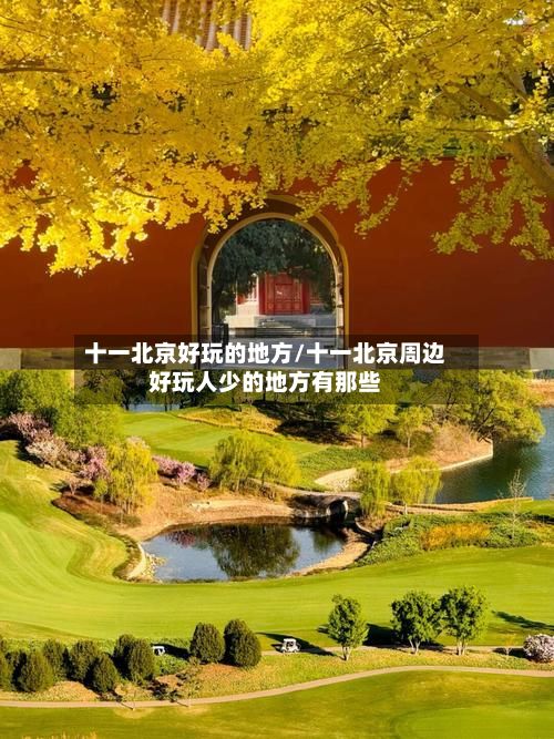 十一北京好玩的地方/十一北京周边好玩人少的地方有那些-第3张图片