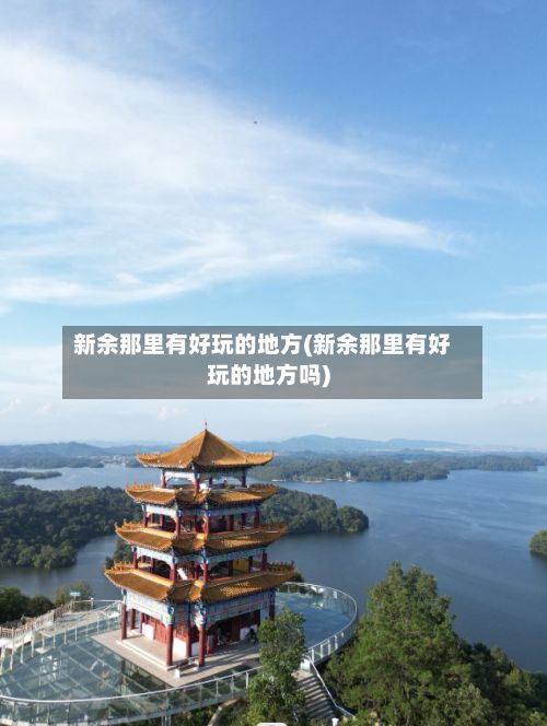 新余那里有好玩的地方(新余那里有好玩的地方吗)