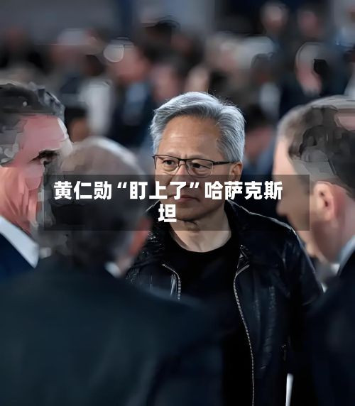 黄仁勋“盯上了”哈萨克斯坦-第2张图片