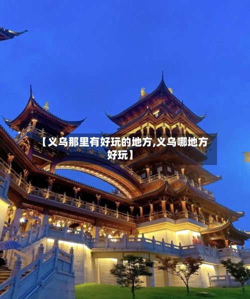 【义乌那里有好玩的地方,义乌哪地方好玩】