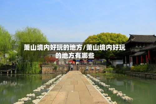 萧山境内好玩的地方/萧山境内好玩的地方有哪些-第2张图片
