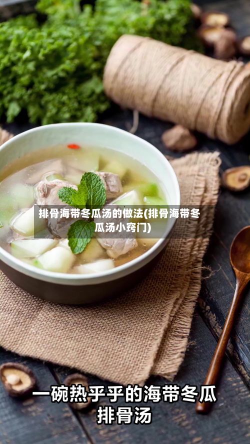 排骨海带冬瓜汤的做法(排骨海带冬瓜汤小窍门)