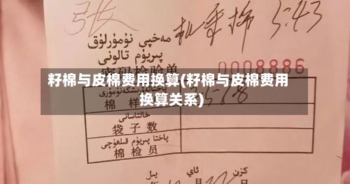 籽棉与皮棉费用换算(籽棉与皮棉费用换算关系)