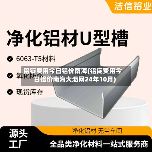 铝锭费用今日铝价南海(铝锭费用今日铝价南海大沥网24年10月)