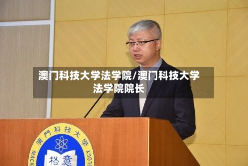 澳门科技大学法学院/澳门科技大学法学院院长