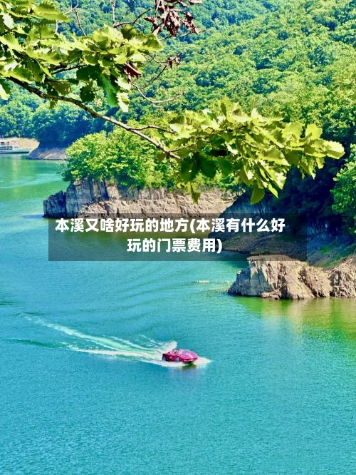 本溪又啥好玩的地方(本溪有什么好玩的门票费用)-第3张图片