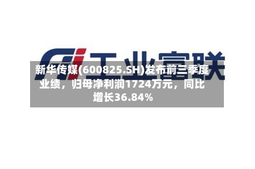 新华传媒(600825.SH)发布前三季度业绩，归母净利润1724万元	，同比增长36.84%-第2张图片