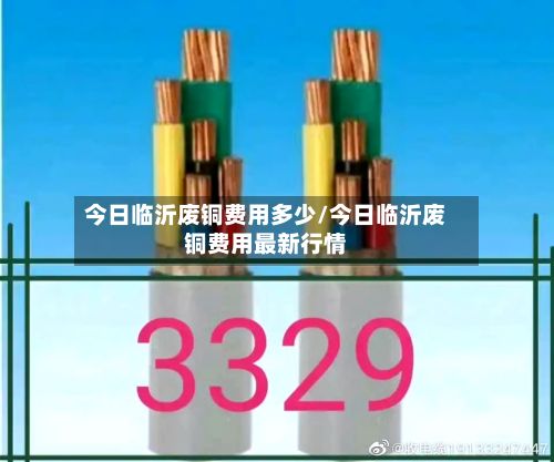 今日临沂废铜费用多少/今日临沂废铜费用最新行情-第2张图片
