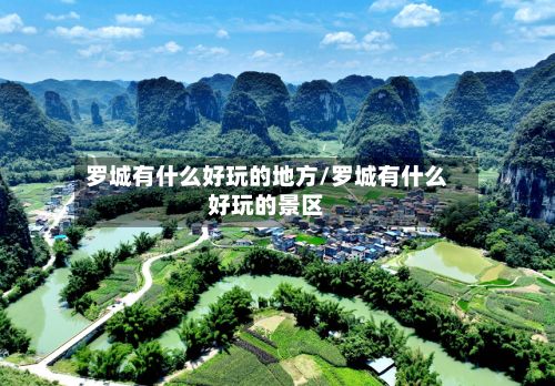 罗城有什么好玩的地方/罗城有什么好玩的景区