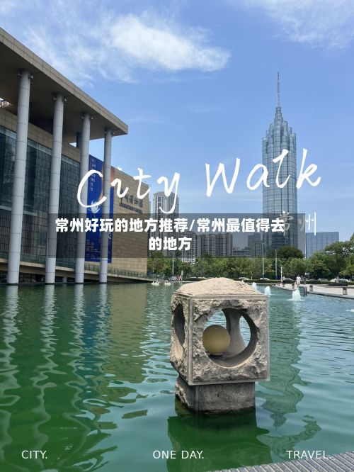 常州好玩的地方推荐/常州最值得去的地方-第3张图片