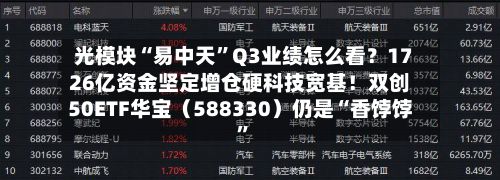 光模块“易中天”Q3业绩怎么看？1726亿资金坚定增仓硬科技宽基！双创50ETF华宝（588330）仍是“香饽饽	”-第2张图片
