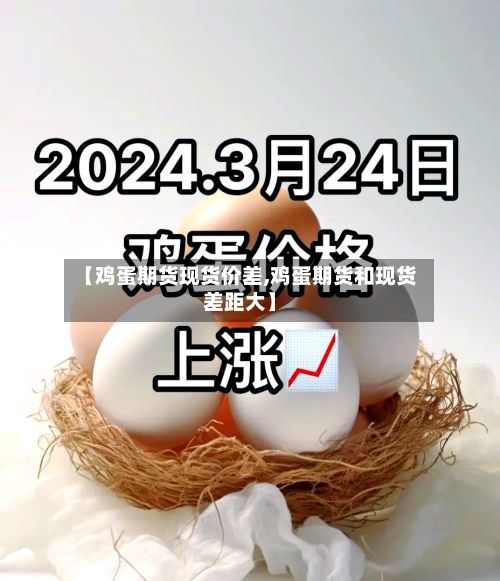 【鸡蛋期货现货价差,鸡蛋期货和现货差距大】-第3张图片