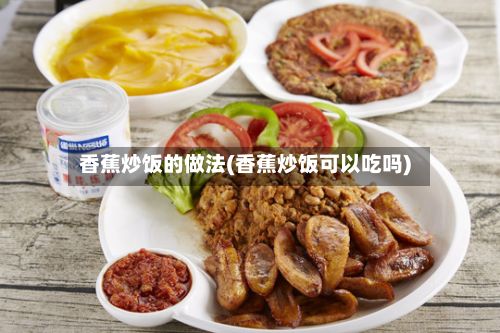 香蕉炒饭的做法(香蕉炒饭可以吃吗)-第2张图片