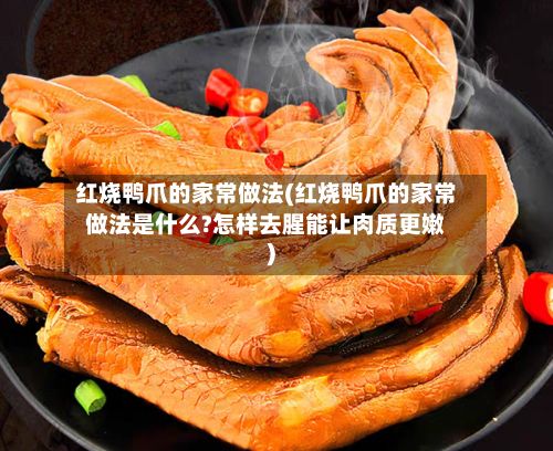 红烧鸭爪的家常做法(红烧鸭爪的家常做法是什么?怎样去腥能让肉质更嫩)-第2张图片