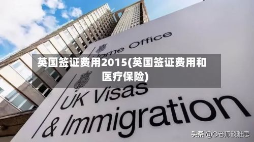 英国签证费用2015(英国签证费用和医疗保险)