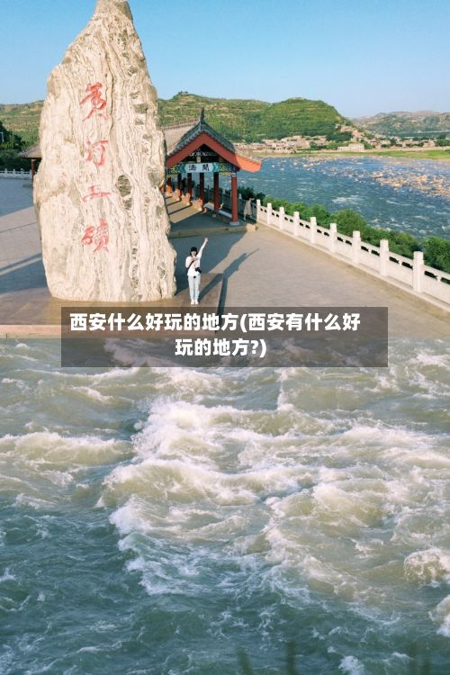 西安什么好玩的地方(西安有什么好玩的地方?)