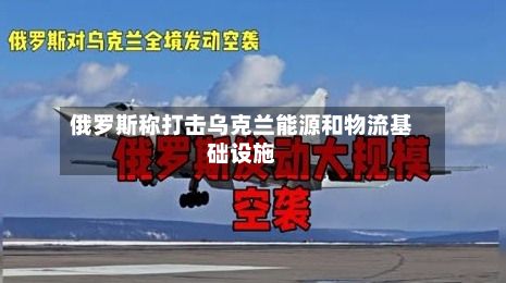 俄罗斯称打击乌克兰能源和物流基础设施