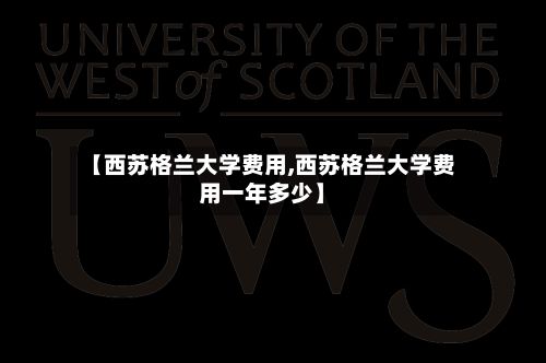 【西苏格兰大学费用,西苏格兰大学费用一年多少】-第3张图片
